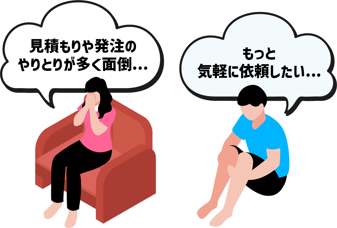 見積もりや外注のやりとりが多く面倒・・・、もっと気軽に依頼したい・・・